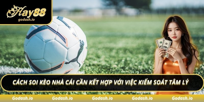 Cách soi kèo nhà cái cần kết hợp với việc kiểm soát tâm lý