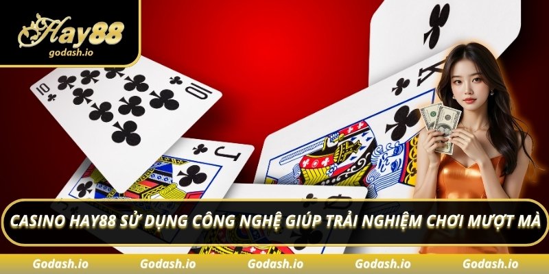 Casino Hay88 sử dụng công nghệ giúp trải nghiệm chơi mượt mà