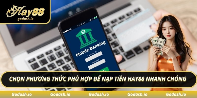 Chọn phương thức phù hợp để nạp tiền Hay88 nhanh chóng