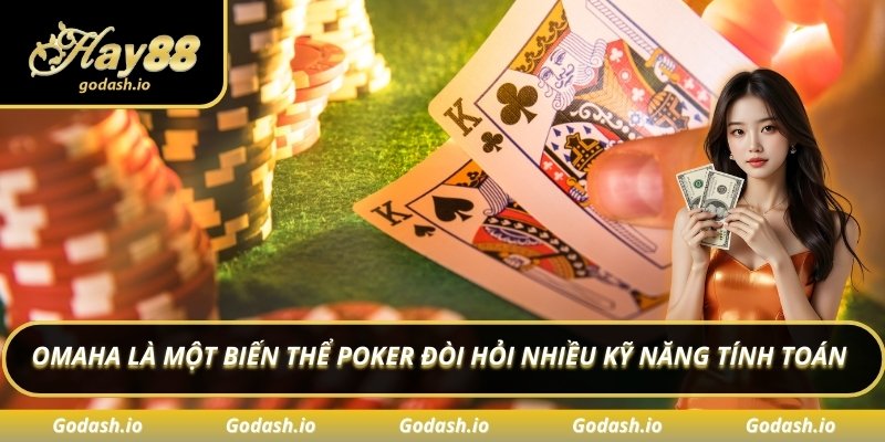 Omaha là một biến thể poker đòi hỏi nhiều kỹ năng tính toán