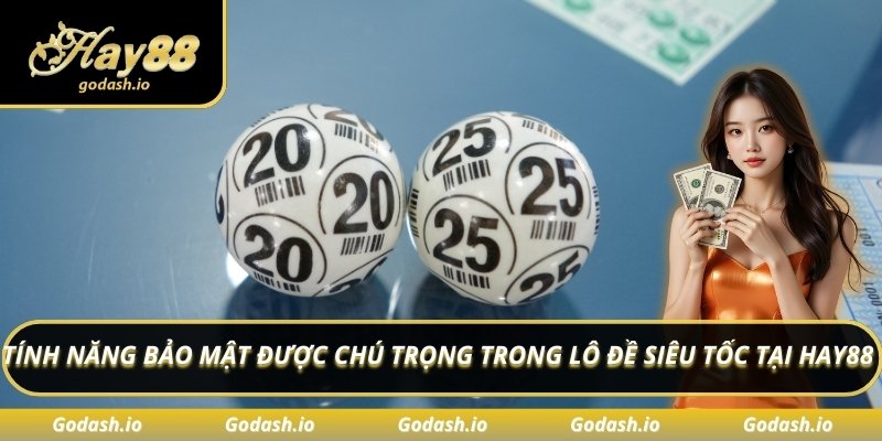 Tính năng bảo mật được chú trọng trong lô đề siêu tốc tại Hay88