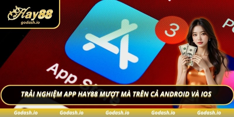 Trải nghiệm app Hay88 mượt mà trên cả Android và iOS